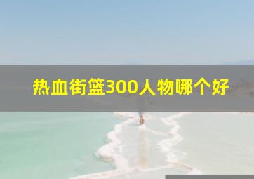 热血街篮300人物哪个好