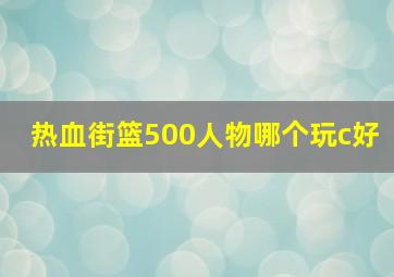 热血街篮500人物哪个玩c好