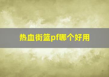 热血街篮pf哪个好用