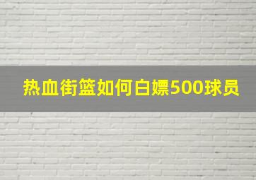 热血街篮如何白嫖500球员