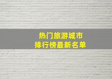 热门旅游城市排行榜最新名单