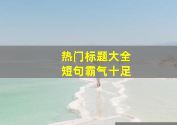 热门标题大全短句霸气十足