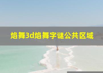 焰舞3d焰舞字谜公共区域