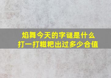 焰舞今天的字谜是什么打一打糍粑出过多少合值