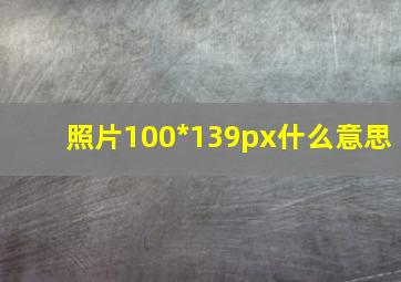 照片100*139px什么意思