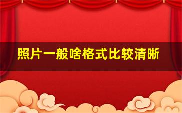 照片一般啥格式比较清晰