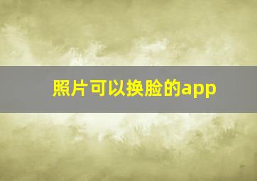 照片可以换脸的app