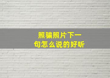 照骗照片下一句怎么说的好听