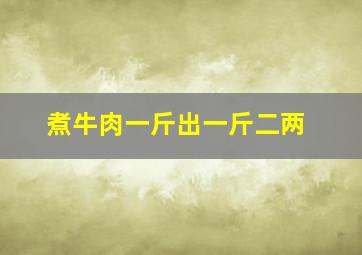 煮牛肉一斤出一斤二两