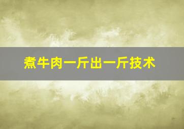 煮牛肉一斤出一斤技术