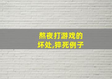 熬夜打游戏的坏处,猝死例子