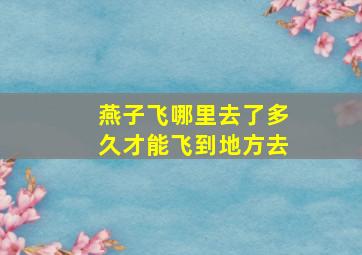 燕子飞哪里去了多久才能飞到地方去