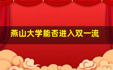 燕山大学能否进入双一流