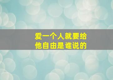 爱一个人就要给他自由是谁说的