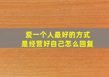 爱一个人最好的方式是经营好自己怎么回复