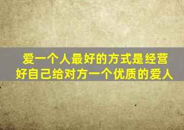 爱一个人最好的方式是经营好自己给对方一个优质的爱人