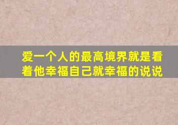 爱一个人的最高境界就是看着他幸福自己就幸福的说说