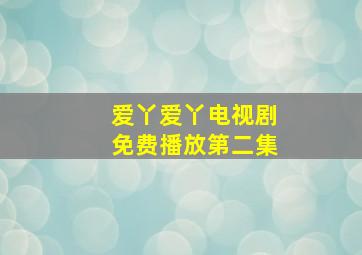 爱丫爱丫电视剧免费播放第二集