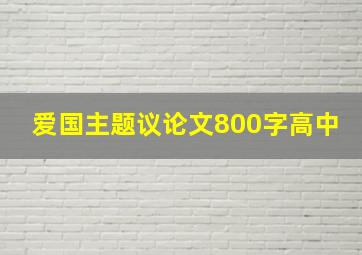 爱国主题议论文800字高中