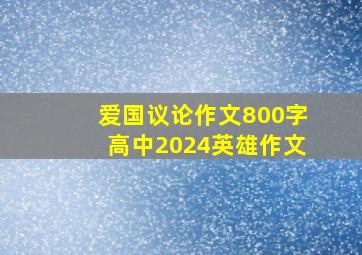 爱国议论作文800字高中2024英雄作文