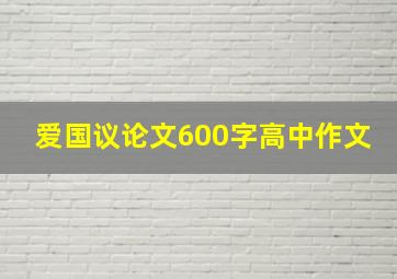 爱国议论文600字高中作文