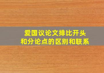 爱国议论文排比开头和分论点的区别和联系