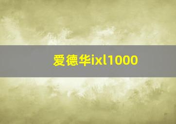 爱德华ixl1000