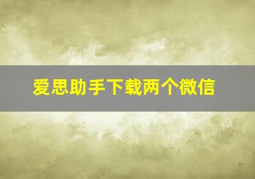 爱思助手下载两个微信