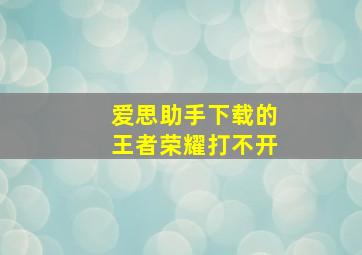 爱思助手下载的王者荣耀打不开