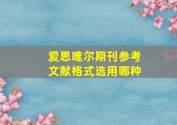 爱思唯尔期刊参考文献格式选用哪种