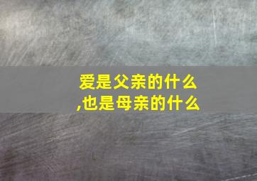 爱是父亲的什么,也是母亲的什么