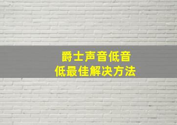 爵士声音低音低最佳解决方法