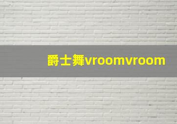 爵士舞vroomvroom