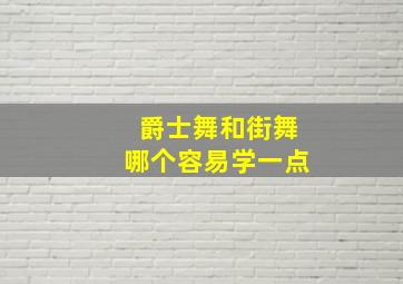 爵士舞和街舞哪个容易学一点