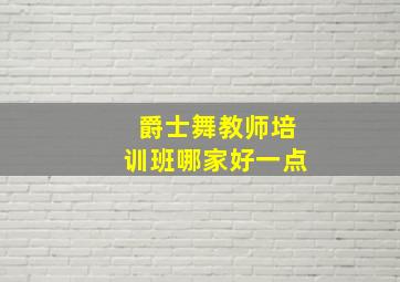 爵士舞教师培训班哪家好一点