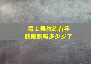 爵士舞教练有年龄限制吗多少岁了