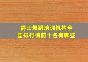 爵士舞蹈培训机构全国排行榜前十名有哪些