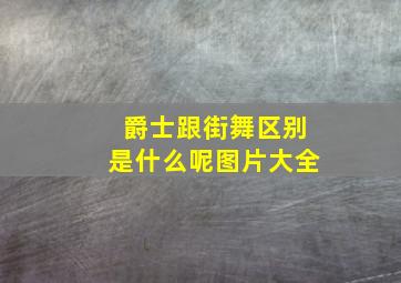 爵士跟街舞区别是什么呢图片大全