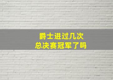 爵士进过几次总决赛冠军了吗