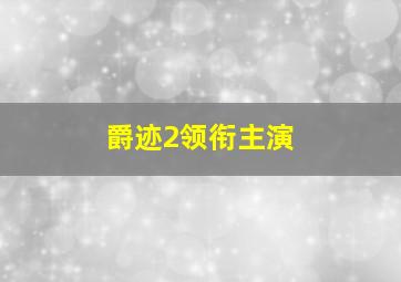 爵迹2领衔主演