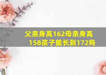 父亲身高162母亲身高158孩子能长到172吗