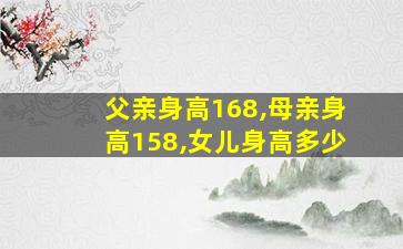 父亲身高168,母亲身高158,女儿身高多少