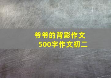 爷爷的背影作文500字作文初二