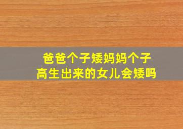 爸爸个子矮妈妈个子高生出来的女儿会矮吗