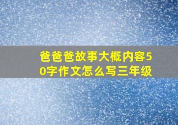 爸爸爸故事大概内容50字作文怎么写三年级