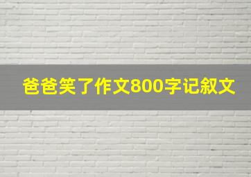 爸爸笑了作文800字记叙文