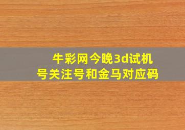 牛彩网今晚3d试机号关注号和金马对应码