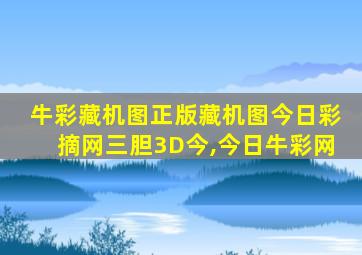 牛彩藏机图正版藏机图今日彩摘网三胆3D今,今日牛彩网