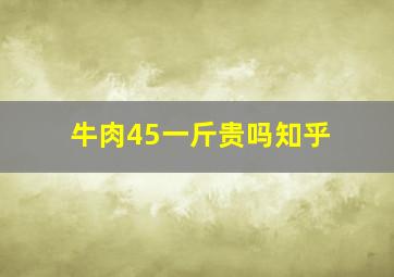 牛肉45一斤贵吗知乎