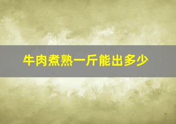 牛肉煮熟一斤能出多少